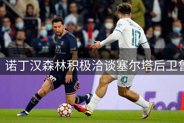 诺丁汉森林积极洽谈塞尔塔后卫鲁埃达 皇马或享半数转会收益